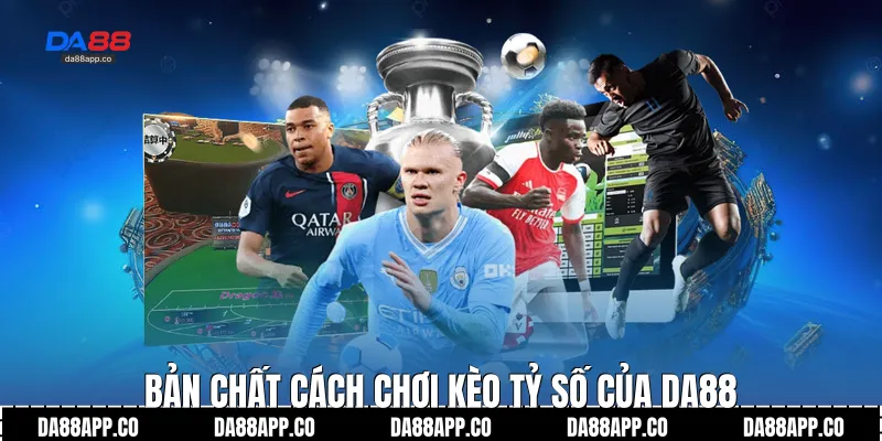 Bản chất cách chơi kèo tỷ số của Da88