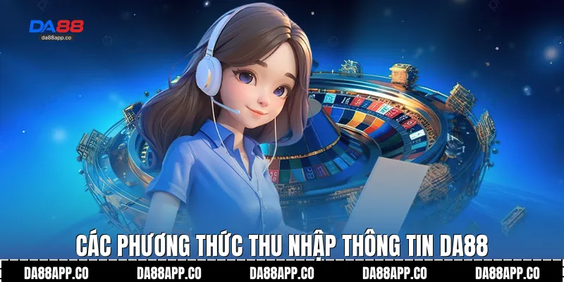 Các phương thức thu nhập thông tin Da88