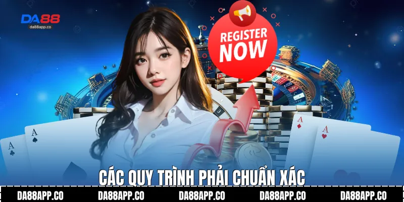 Các quy trình phải chuẩn xác