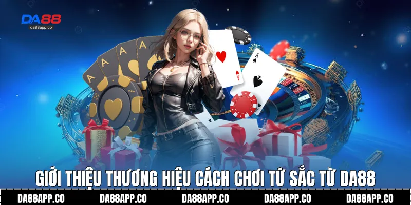 Giới thiệu thương hiệu cách chơi tứ sắc từ Da88