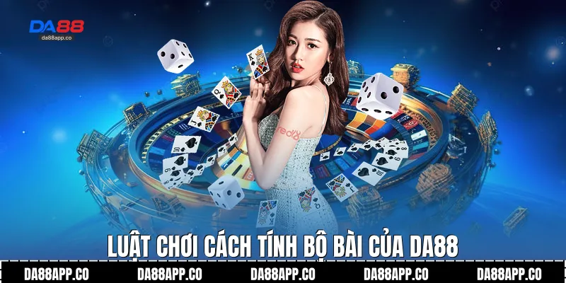 Luật chơi cách tính bộ bài của Da88