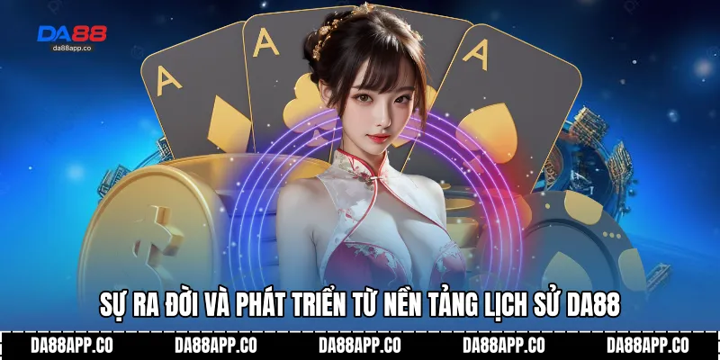 Sự ra đời và phát triển từ nền tảng lịch sử DA88